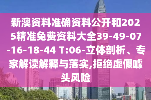 新澳資料準確資料公開和2025精準免費資料大全39-49-07-16-18-44 T:06-立體剖析、專家解讀解釋與落實,拒絕虛假噱頭風險